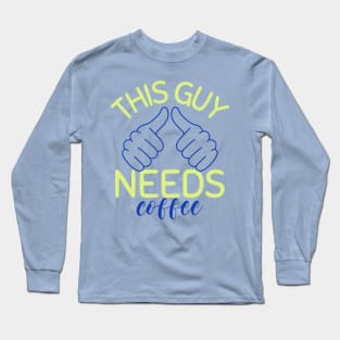 this guy needs coffee Long Sleeve T-Shirt